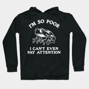 I'm So Poor I Can't Even Pay Attention Hoodie